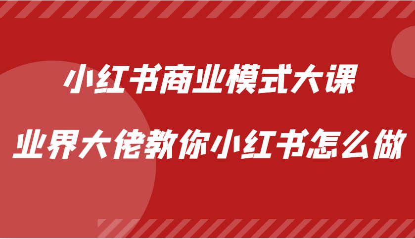 小红书商业模式大课，业界大佬教你小红书怎么做【视频课】 - 开始创业网