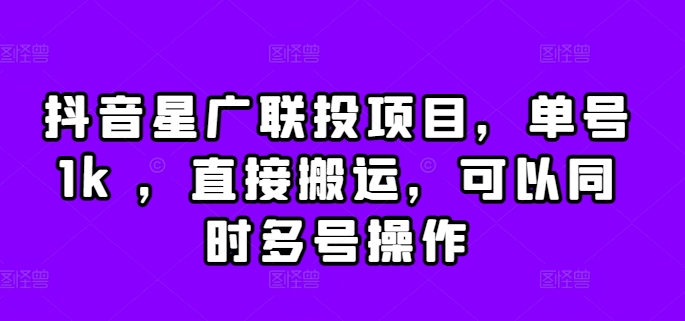 抖音星广联投项目，单号1k ，直接搬运，可以同时多号操作【揭秘】 - 开始创业网