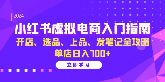 小红书虚拟电商入门指南：开店、选品、上品、发笔记全攻略 单店日入700+ - 开始创业网