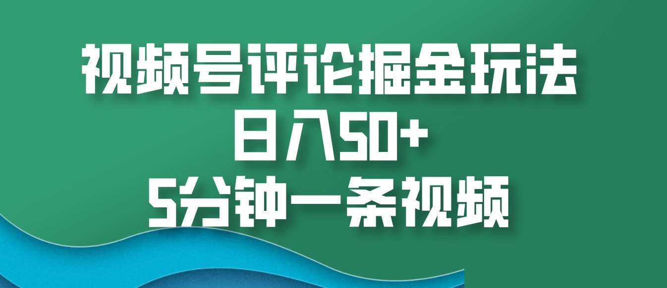 视频号评论掘金玩法，日入50+，5分钟一条视频 - 开始创业网