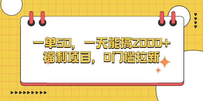 一单50，一天能搞2000+，福利项目，0门槛拉新 - 开始创业网