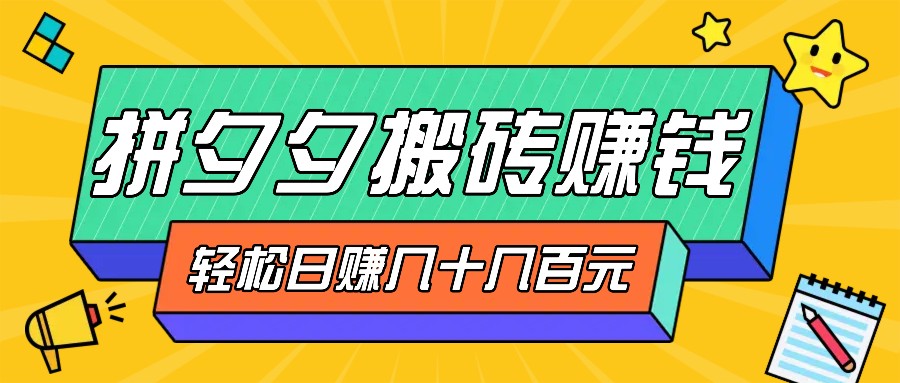 拼夕夕搬砖零撸新手小白可做，三重获利稳稳变现，无脑操作日入几十几百元 - 开始创业网