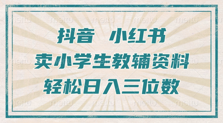 抖音小红书卖小学生教辅资料，操作简单，小白也能轻松上手，一个月利润1W+ - 开始创业网