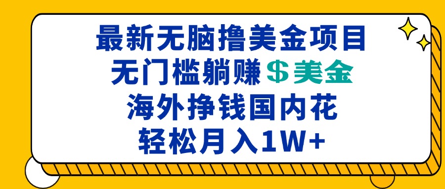 最新海外无脑撸美金项目，无门槛躺赚美金，海外挣钱国内花，月入一万加 - 开始创业网