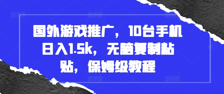 国外游戏推广，10台手机日入1.5k，无脑复制粘贴，保姆级教程【揭秘】 - 开始创业网