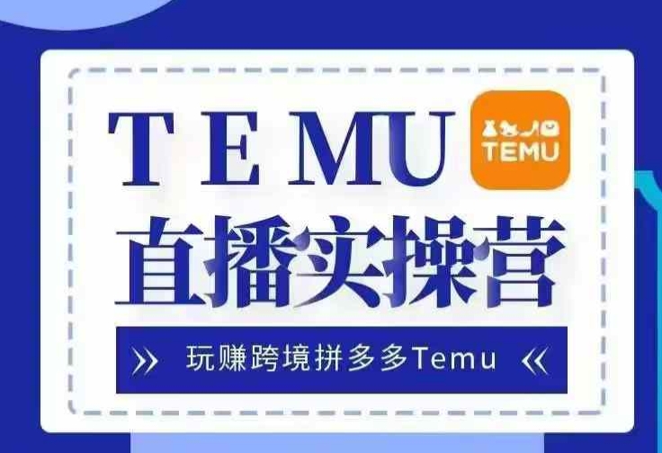 Temu直播实战营，玩赚跨境拼多多Temu，国内电商卷就出海赚美金 - 开始创业网