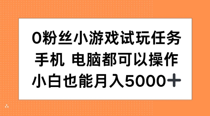 0粉丝小游戏试玩任务，手机电脑都可以操作，小白也能月入5000+【揭秘】 - 开始创业网