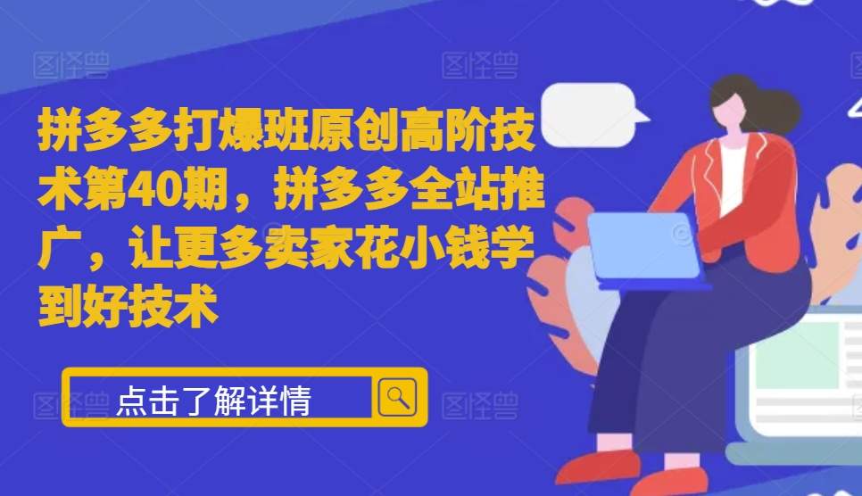 拼多多打爆班原创高阶技术第40期，拼多多全站推广，让更多卖家花小钱学到好技术 - 开始创业网