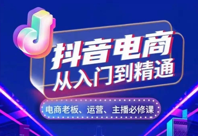 抖音电商从入门到精通，​从账号、流量、人货场、主播、店铺五个方面，全面解析抖音电商核心逻辑 - 开始创业网