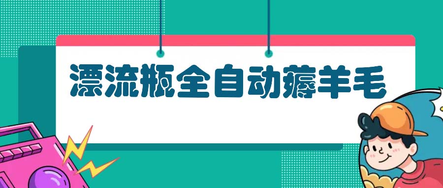 漂流瓶全自动薅羊毛：适合小白，宝妈，上班族，操作也是十分的简单 - 开始创业网