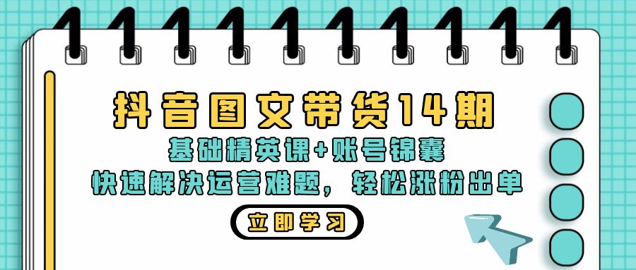 抖音 图文带货14期：基础精英课+账号锦囊，快速解决运营难题 轻松涨粉出单 - 开始创业网