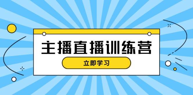 主播直播特训营：抖音直播间运营知识+开播准备+流量考核，轻松上手 - 开始创业网