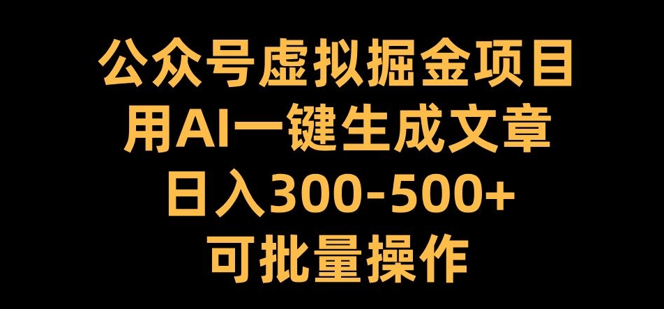 公众号虚拟掘金项目，用AI一键生成文章，日入300+可批量操作【揭秘】 - 开始创业网