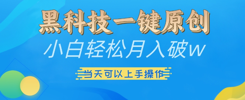 黑科技一键原创小白轻松月入破w，三当天可以上手操作【揭秘】 - 开始创业网