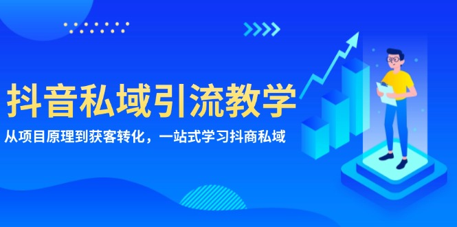 抖音私域引流教学：从项目原理到获客转化，一站式学习抖商 私域 - 开始创业网