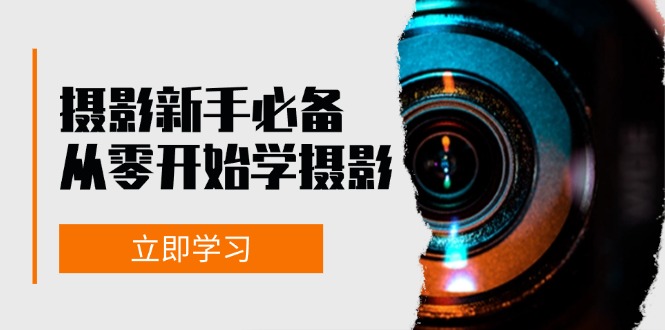 新手从零开始学摄影：器材、光线、构图、实战拍摄及后期修片，课程丰富，实战性强 - 开始创业网