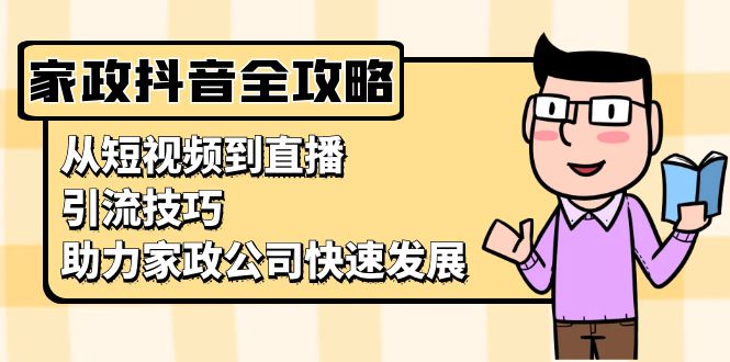 家政抖音运营指南：从短视频到直播，引流技巧，助力家政公司快速发展 - 开始创业网