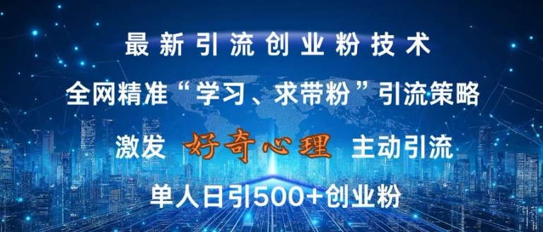 激发好奇心，全网精准‘学习、求带粉’引流技术，无封号风险，单人日引500+创业粉【揭秘】 - 开始创业网