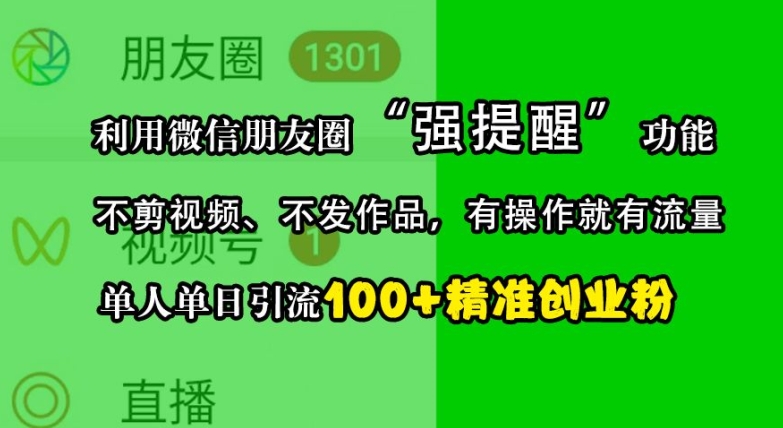 利用微信朋友圈“强提醒”功能，引流精准创业粉，不剪视频、不发作品，单人单日引流100+创业粉 - 开始创业网