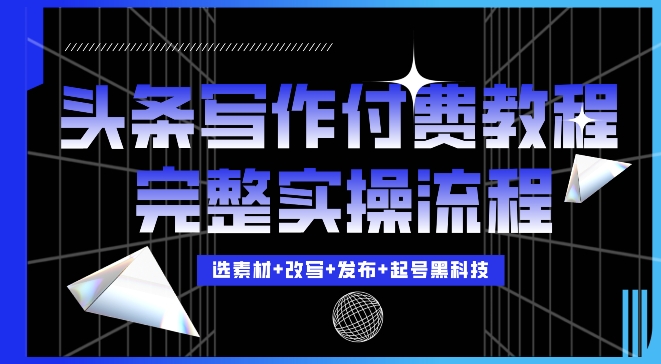 今日头条写作付费私密教程，轻松日入3位数，完整实操流程【揭秘】 - 开始创业网