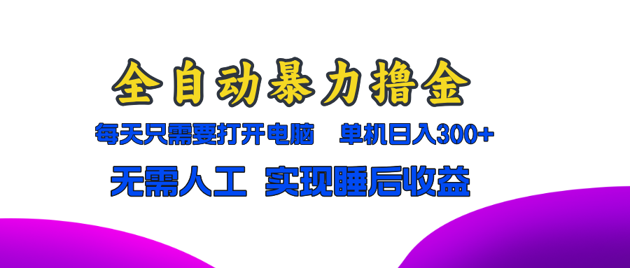 全自动暴力撸金，只需要打开电脑，单机日入300+无需人工，实现睡后收益 - 开始创业网