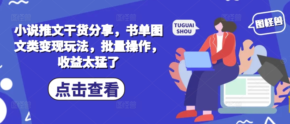 小说推文干货分享，书单图文类变现玩法，批量操作，收益太猛了 - 开始创业网