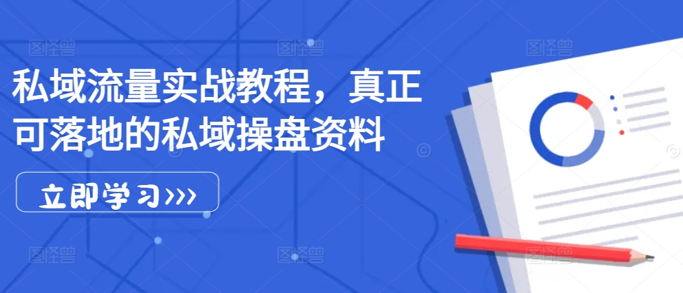 私域流量实战教程，真正可落地的私域操盘资料 - 开始创业网