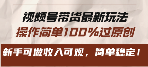 视频号带货最新玩法，操作简单100%过原创，新手可做收入可观，简单稳定！ - 开始创业网