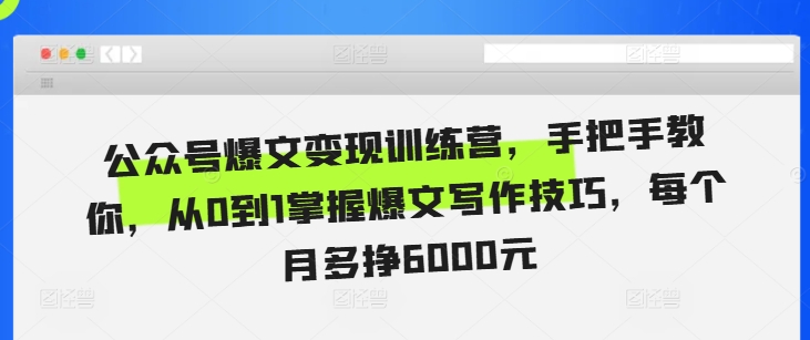 公众号爆文变现训练营，手把手教你，从0到1掌握爆文写作技巧，每个月多挣6000元 - 开始创业网